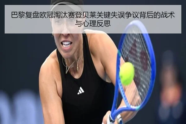 巴黎复盘欧冠淘汰赛登贝莱关键失误争议背后的战术与心理反思