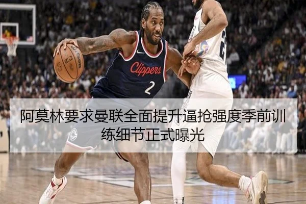 阿莫林要求曼联全面提升逼抢强度季前训练细节正式曝光